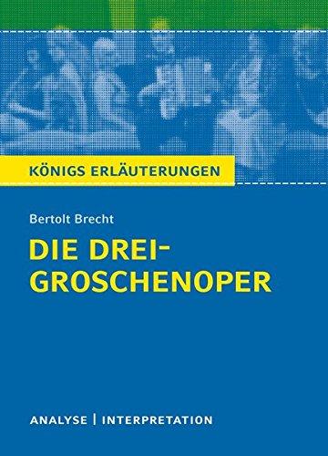 Die Dreigroschenoper von Bertolt Brecht.: Textanalyse und Interpretation mit ausführlicher Inhaltsangabe und Abituraufgaben mit Lösungen (Königs Erläuterungen)