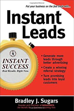 Instant Leads: Create a Steady Stream of Customers and Keep Your Business Growing (Instant Success)