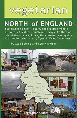 Vegetarian North of England: 600 Places to Scoff, Quaff, Shop & Drop Veggie in Cheshire, Cumbria, Co. Durham, Isle of Man, Lancs, Lincs, Manchester, ... Northumberland, Notts, Tyne & Wear, Yorkshire