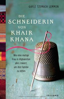 Die Schneiderin von Khair Khana: Wie eine mutige Frau in Afghanistan alles riskiert, um ihre Familie zu retten.