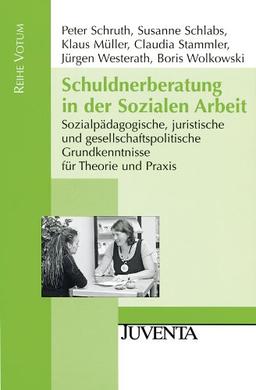 Schuldnerberatung in der Sozialen Arbeit: Sozialpädagogische, juristische und gesellschaftspolitische Grundkenntnisse für Theorie und Praxis (Reihe Votum)