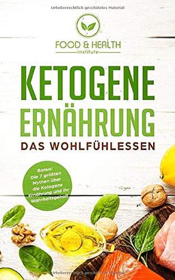 Ketogene Ernährung - Das Wohlfühlessen: Wie du mit der Keto Diät ohne Sport oder Hunger abnehmen kannst und dich gesünder fühlst als jemals zuvor