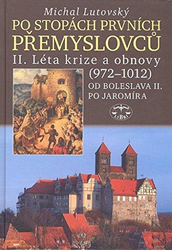 Po stopách prvních Přemyslovců II.: Léta krize a obnovy 972 - 1012 Od Boleslava II. po Jaromíra (2007)