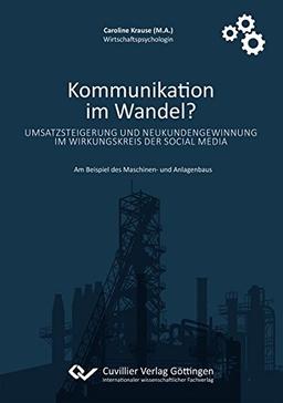 Kommunikation im Wandel? Umsatzsteigerung und Neukundengewinnung im Wirkungskreis der Social Media: Am Beispiel des Maschinen- und Anlagenbaus