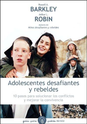 Adolescentes desafiantes y rebeldes: 10 pasos para solucionar los conflictos y mejorar la convivencia (Guías para Padres, Band 97)