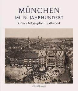 München im 19. Jahrhundert: Frühe Photographien 1850-1914