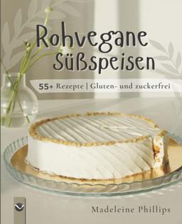 Rohvegane Süßspeisen: 55+ Rezepte | Gluten- und zuckerfrei | Rohköstliche Patisserie für Einsteiger