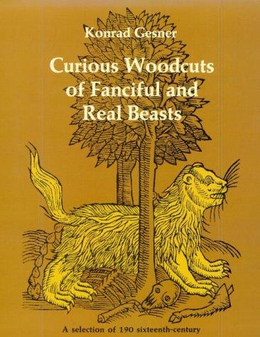 Curious Woodcuts of Fanciful and Real Beasts: A Selection of 190 Sixteenth-Century Woodcuts from Gesner's and Topsell's Natural (Dover Pictorial Archives)