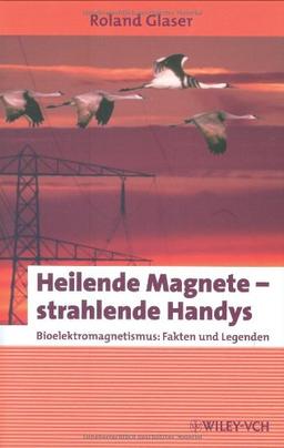 Heilende Magnete - strahlende Handys: Bioelektromagnetismus: Fakten und Legenden: Biolektromagnetismus - Fakten und Legenden (Erlebnis Wissenschaft)