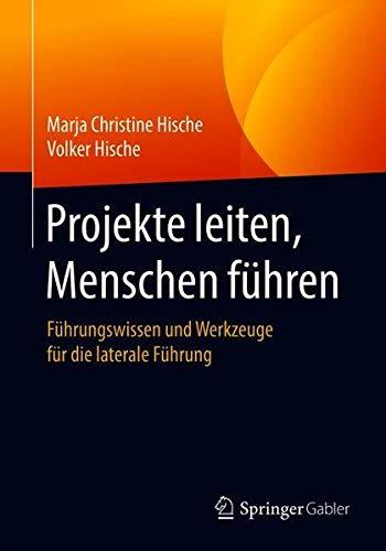 Projekte leiten, Menschen führen: Führungswissen und Werkzeuge für die laterale Führung