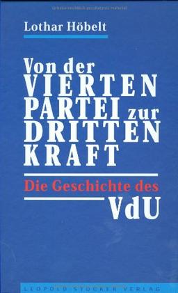 Von der vierten Partei zur dritten Kraft. Die Geschichte des VdU