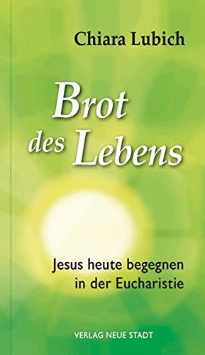 Brot des Lebens: Jesus heute begegnen in der Eucharistie