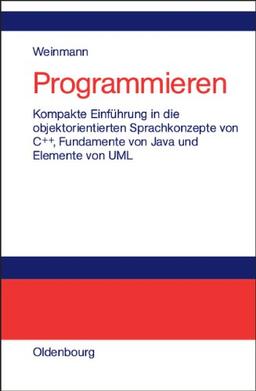 Programmieren: Kompakte Einführung in die objektorientierten Sprachkonzepte von C++, Fundamente von Java und Elemente der UML