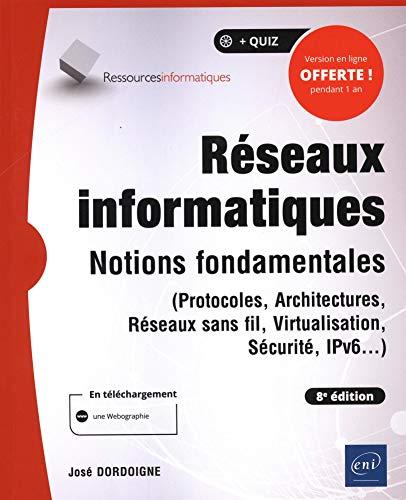 Réseaux informatiques : notions fondamentales (protocoles, architectures, réseaux sans fil, virtualisation, sécurité, IP v6...)