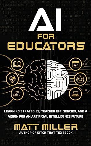 AI for Educators: Learning Strategies, Teacher Efficiencies, and a Vision for an Artificial Intelligence Future