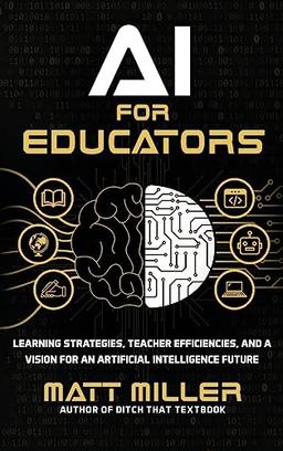 AI for Educators: Learning Strategies, Teacher Efficiencies, and a Vision for an Artificial Intelligence Future