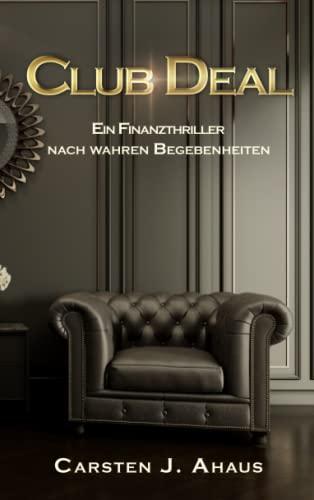 Club Deal: Ein Finanzthriller nach wahren Begebenheiten