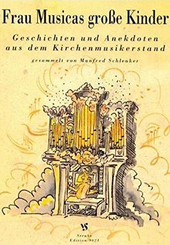 Frau Musicas grosse Kinder: Geschichten und Anekdoten aus dem Kirchenmusikerstand