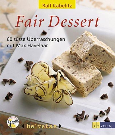 Fair Dessert. 60 süsse Überraschungen mit Max Havelaar