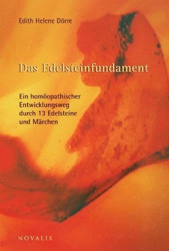 Das Edelsteinfundament: Ein homöopatischer Entwicklungsweg durch 13 Edelsteine und Märchen: Ein homöopathischer Entwicklungsweg durch 13 Edelsteine und Märchen