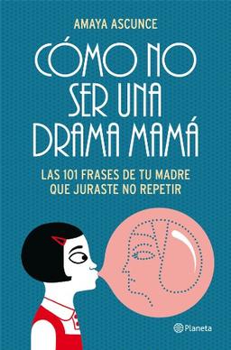 Cómo no ser una drama mamá: Las 101 frases de tu madre que juraste no repetir ((Fuera de colección))