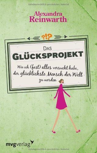 Das Glücksprojekt: Wie ich (fast) alles versucht habe, der glücklichste Mensch der Welt zu werden