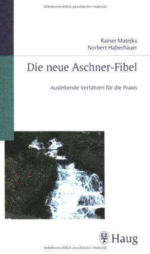 Die neue Aschner-Fibel: Ausleitende Verfahren für die Praxis