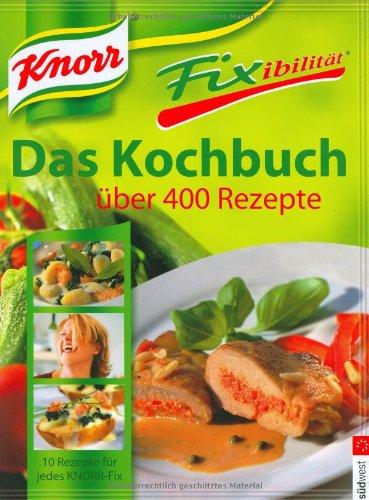 Knorr Fixibilität. Das Kochbuch: Über 400 Rezepte. 10 Rezept-Ideen für jedes Knorr-Fix