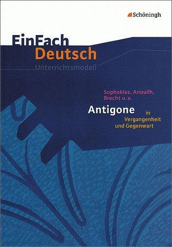 EinFach Deutsch Unterrichtsmodelle: Sophokles, Anouilh, Brecht u.a.: Antigone in Vergangenheit und Gegenwart: Gymnasiale Oberstufe