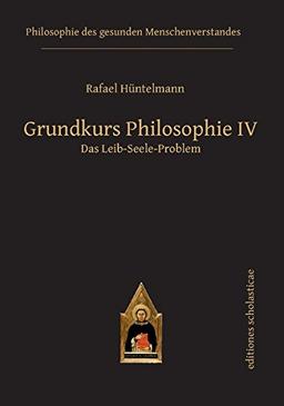 Grundkurs Philosophie IV: Das Leib-Seele-Problem (Philosophie des gesunden Menschenverstandes)