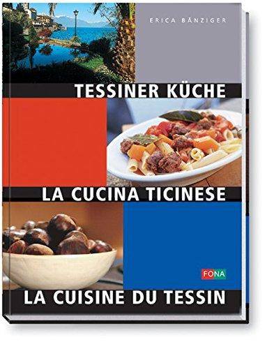 Tessiner Küche - La Cucina Ticinese - La Cuisine du Tessin: Dreisprachig (Schweiz)