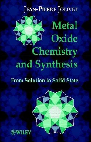 Metal Oxide Chemistry and Synthesis: From Solution to Solid State: From Solution to Oxide