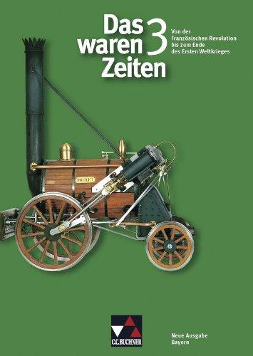 Das waren Zeiten - Neue Ausgabe Bayern: Das waren Zeiten 3 Neue Ausgabe Bayern. Von der Französischen Revolution bis zum Ende des Ersten Weltkriegs: Für die Jahrgangsstufe 8