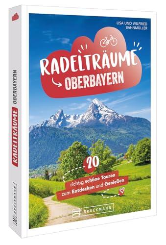 Fahrradführer Oberbayern – Radelträume in Oberbayern: 20 richtig schöne Touren zum Entdecken & Genießen. Genussradeln Oberbayern