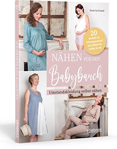 Nähen für den Babybauch. Umstandskleidung selbst nähen. 20 Modelle für Schwangerschaft und Stillzeit in den Größen 36 bis 46 – auch für die Zeit ... ... bis Winterjacke: Nähanleitungen rund ums Jahr