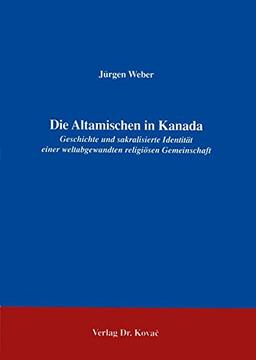 Die Altamischen in Kanada . Geschichte und sakralisierte Identität einer weltabgewandten religiösen Gemeinschaft