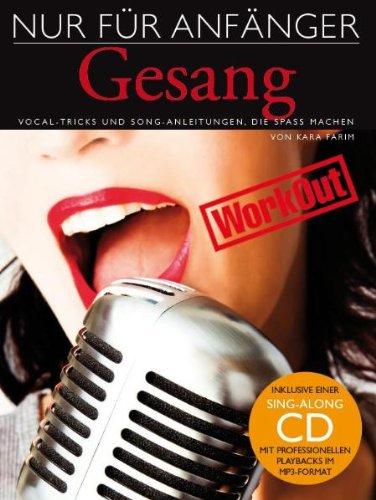 Nur für Anfänger: Gesang Workout. Vocal-Tricks und Song-Anleitungen, die Spass machen. Inklusive einer Sing-Along CD mit professionellen Playbacks im MP3-Format