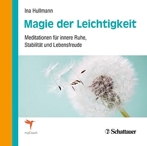 Magie der Leichtigkeit: Meditationen für innere Ruhe, Stabilität und Lebensfreude