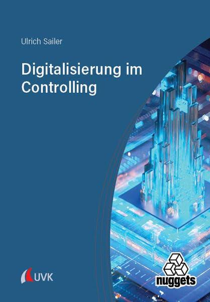 Digitalisierung im Controlling: Transformation der Unternehmenssteuerung durch die Digitalisierung (nuggets)