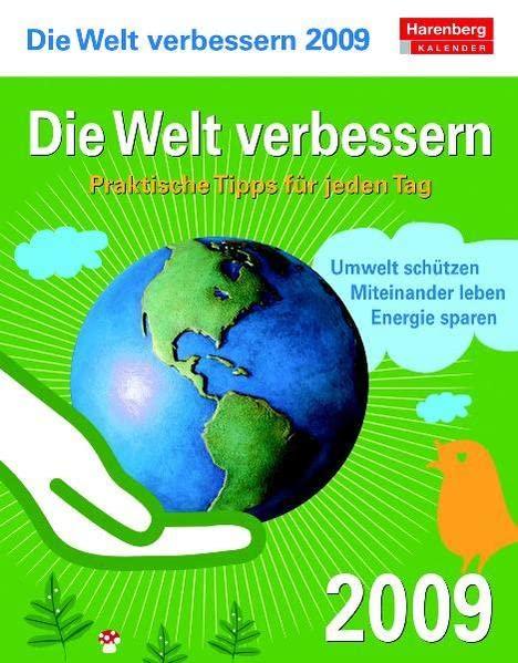 Harenberg Praxiskalender Die Welt verbessern 2009: Praktische Tipps für jeden Tag. Umwelt schützen. Energie sparen. Miteinander leben