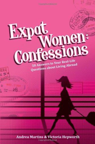 Expat Women: Confessions - 50 Answers to Your Real-Life Questions about Living Abroad