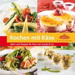 Kochen mit Käse. Ideen und Rezepte für Fans von Gouda & Co