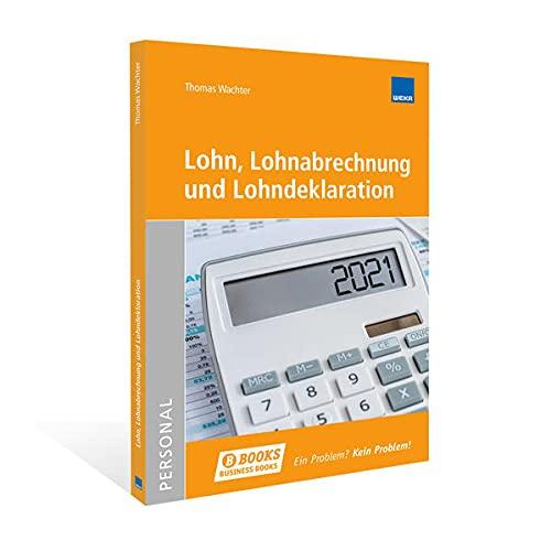 Lohn, Lohnabrechnung und Lohndeklaration: Die verschiedenen Entlöhnungsformen, die Lohnabrechnung und die Lohndeklaration am Jahresende