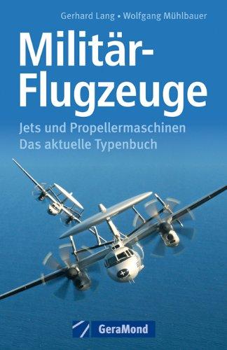 Militär Flugzeuge: Das aktuelle Typenbuch zu allen Jets und Propellermaschinen der Luftwaffe und anderen Militärmaschinen mit allen technischen Daten ... Propellermaschinen. Das aktuelle Typenbuch