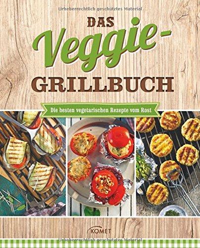 Das Veggie-Grillbuch: Die besten vegetarischen Rezepte vom Rost