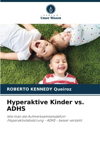 Hyperaktive Kinder vs. ADHS: Wie man die Aufmerksamkeitsdefizit-/Hyperaktivitätsstörung - ADHS - besser versteht