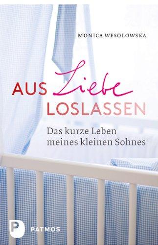 Aus Liebe loslassen - Das kurze Leben meines kleinen Sohnes