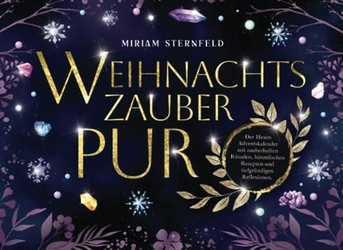 Weihnachtszauber pur: Der Hexen Adventskalender mit zauberhaften Ritualen, himmlischen Rezepten und tiefgründigen Reflexionen