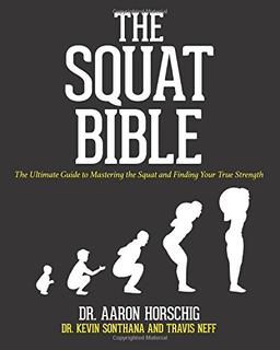 The Squat Bible: The Ultimate Guide to Mastering the Squat and Finding Your True Strength