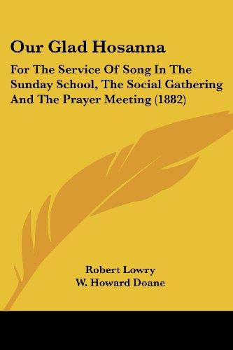 Our Glad Hosanna: For The Service Of Song In The Sunday School, The Social Gathering And The Prayer Meeting (1882)